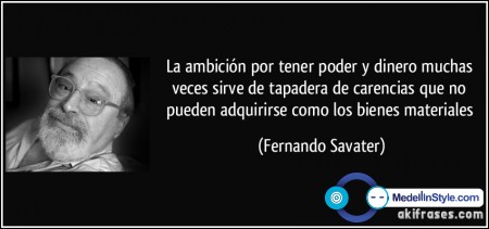 frase-la-ambicion-por-tener-poder-y-dinero-muchas-veces-sirve-de-tapadera-de-carencias-que-no-pueden-fernando-savater-145203